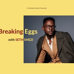 Breaking Eggs with Seth Shezi