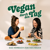 Vegan durch den Tag mit Zucker&Jagdwurst (Das Hörbuch zum Kochbuch) - Zucker&Jagdwurst: veganer Foodblog