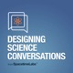 Designing Science Conversations