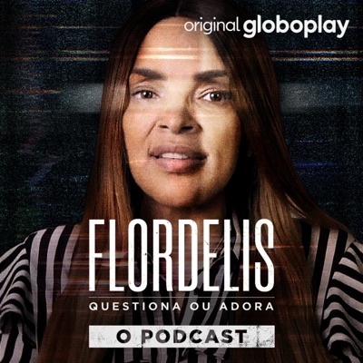 Flordelis Questiona ou Adora - O Podcast:Globoplay