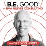 B.E. GOOD! Podcast By BVA Nudge Consulting - Bill Von Hippel