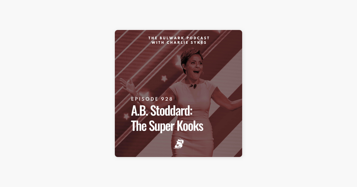 ‎The Bulwark Podcast: A.B. Stoddard: The Super Kooks On Apple Podcasts