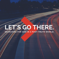 Let's Go There - Searching for God in a Post-Truth World podcast