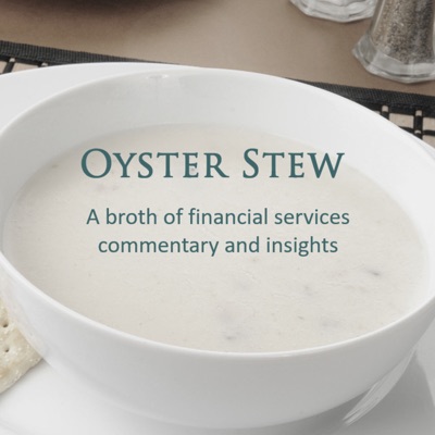 Oyster Stew - A Broth of Financial Services Commentary and Insights Oyster Stew - A Broth of Financial Services Commentary and Insights