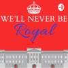 We’ll Never Be Royal Podcast