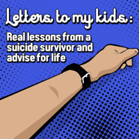 Letters to my kids: A suicide survivor's lessons and advice for life podcast