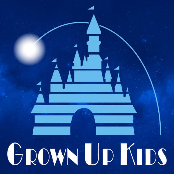 Grown Up Kids: A Disney Podcast Grown Up Kids: A Disney Podcast
