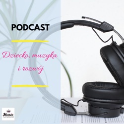 PODCAST - DZIECKO, MUZYKA I ROZWÓJ