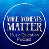 Make Moments Matter:  A Music Education Podcast artwork