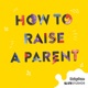 How to Raise a Parent