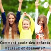 Comment avoir des enfants heureux et épanouis?