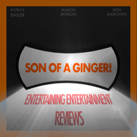 Son of a Ginger: Entertaining Entertainment Reviews podcast