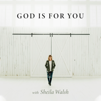 God Is For You with Sheila Walsh podcast