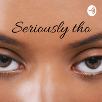 Seriously Tho podcast