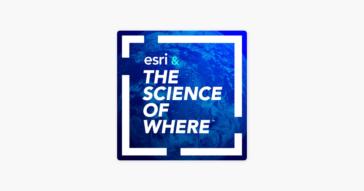 ‎Esri & The Science of Where on Apple Podcasts