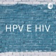 HPV E HIV