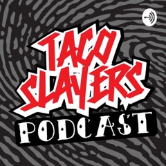 The Taco Slayers Podcast