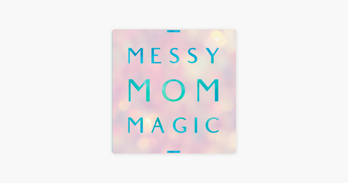 ‎messy Mom Magic On Apple Podcasts