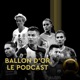 Ballon d'or, le podcast