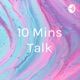 10 Mins Talk