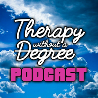 Therapy Without A Degree Podcast podcast