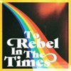 To Rebel In The Times artwork