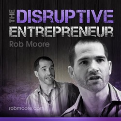 The Disruptive Entrepreneur Podcast 100th episode special by Rob Moore