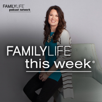 FamilyLife This Week® podcast