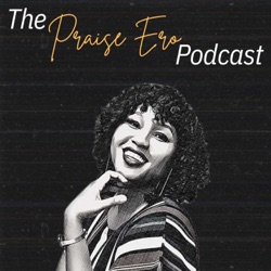 The Praise Ero Podcast