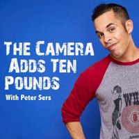 The Camera Adds Ten Pounds w/Peter Sers podcast