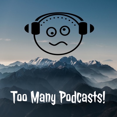 Too Many Podcasts! Too Many Podcasts!