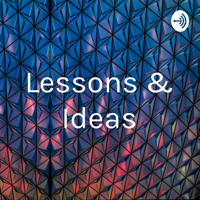 Lessons & Ideas podcast