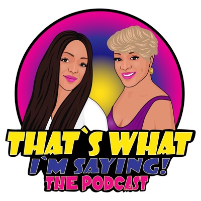 That's What I'm Saying! the podcast That's What I'm Saying! the podcast