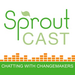 SproutCast – Social Enterprise | Changemakers | Social Entrepreneurs | Positive Impact | For Purpose