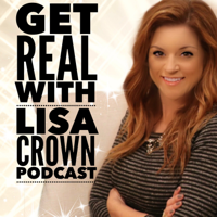 Get REAL with Lisa Crown Podcast podcast