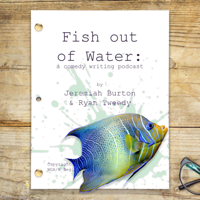 Fish Out Of Water: A Sketch Writing Podcast podcast