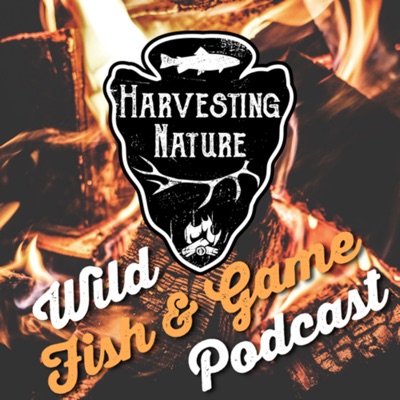 Harvesting Nature’s Wild Fish and Game Podcast Harvesting Nature’s Wild Fish and Game Podcast