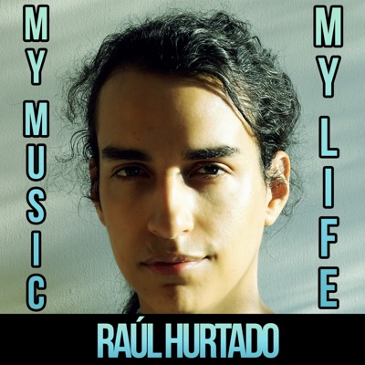 My Music, My Life - Raúl Hurtado My Music, My Life - Raúl Hurtado