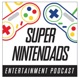 Super Nintendads Entertainment Podcast 