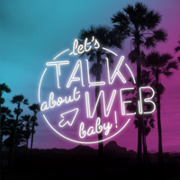 Let's Talk about Web, Baby ! podcast