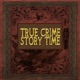 True Crime Story Time