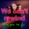 We Can't Rewind, We've Gone Too Far... artwork