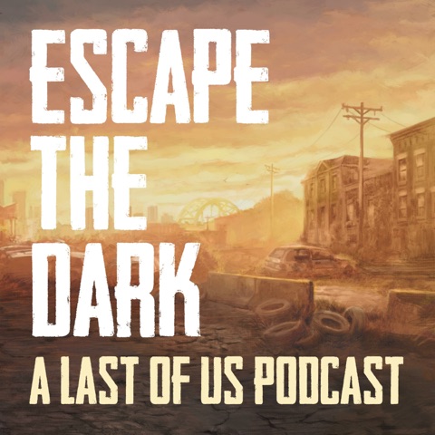 Escape the Dark: A Last of Us Podcast