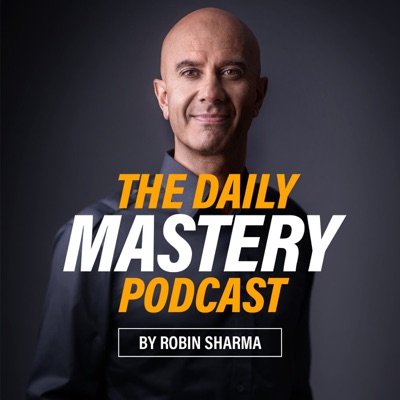 The Daily Mastery Podcast by Robin Sharma The Daily Mastery Podcast by Robin Sharma