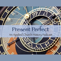Present Perfect: An Applied Church History Podcast podcast
