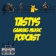 Tastys Gaming Music Podcast Episode 15