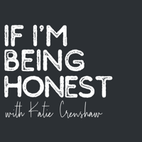 If I'm Being Honest with Katie Crenshaw podcast