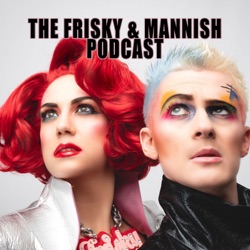 The Frisky & Mannish Podcast