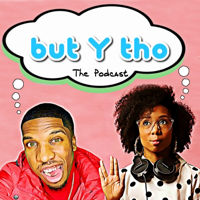 but Y tho: The Podcast podcast
