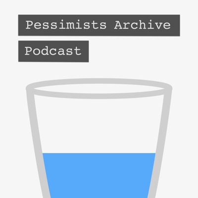 Pessimists Archive Podcast Pessimists Archive Podcast